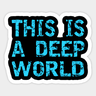 This Is A Deep World Sticker